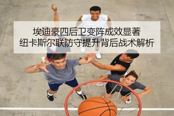 埃迪豪四后卫变阵成效显著 纽卡斯尔联防守提升背后战术解析